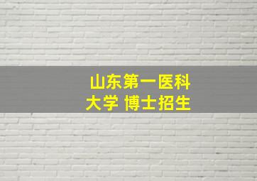 山东第一医科大学 博士招生